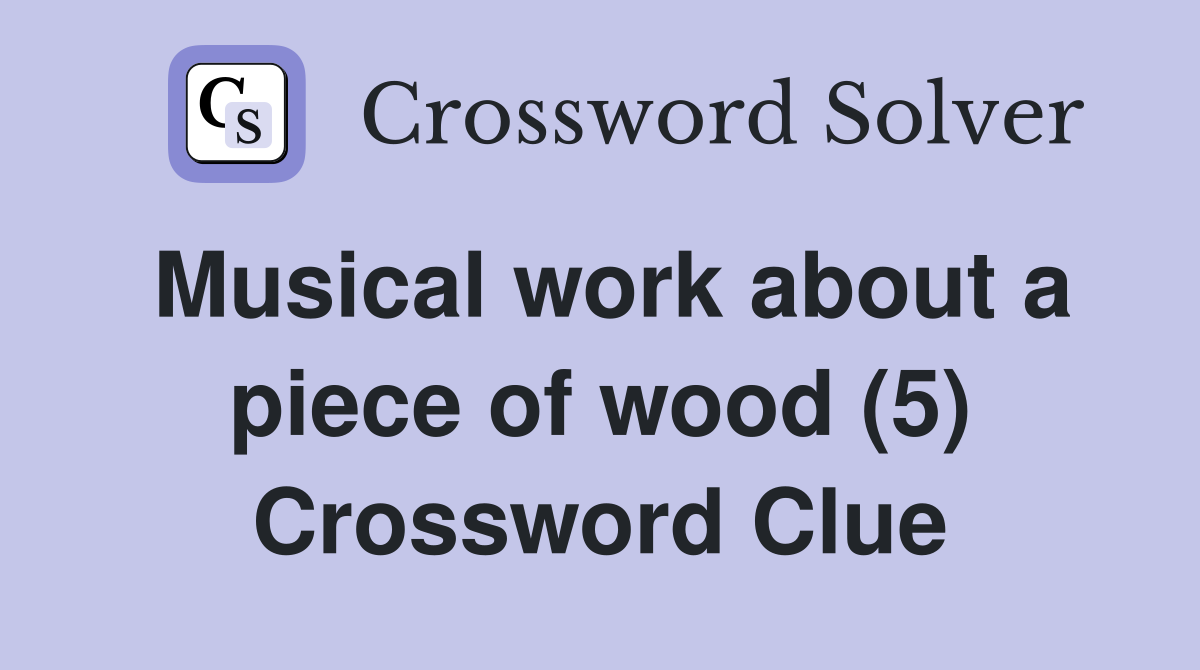 Musical work about a piece of wood (5) Crossword Clue