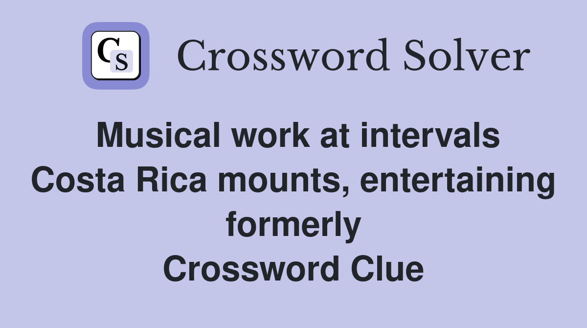 Musical work at intervals Costa Rica mounts, entertaining formerly Crossword Clue
