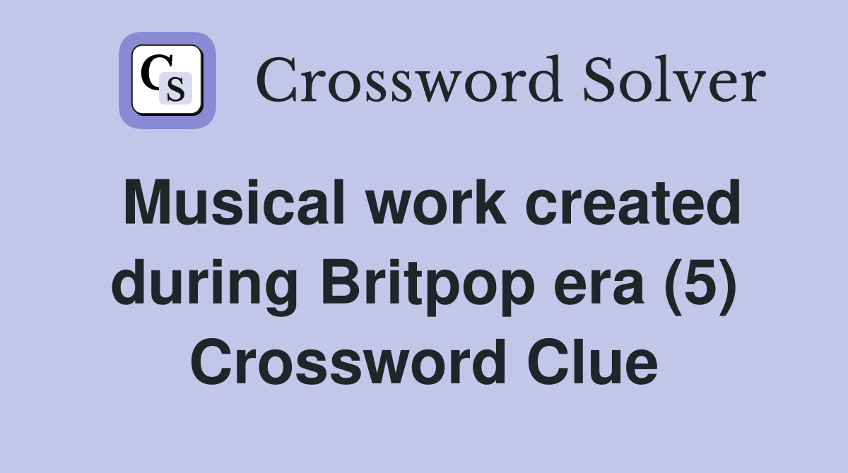 Musical work created during Britpop era (5) Crossword Clue