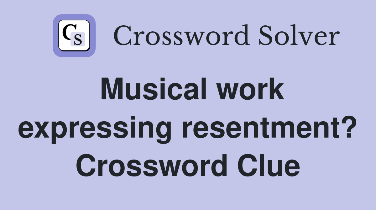 Musical work expressing resentment? Crossword Clue