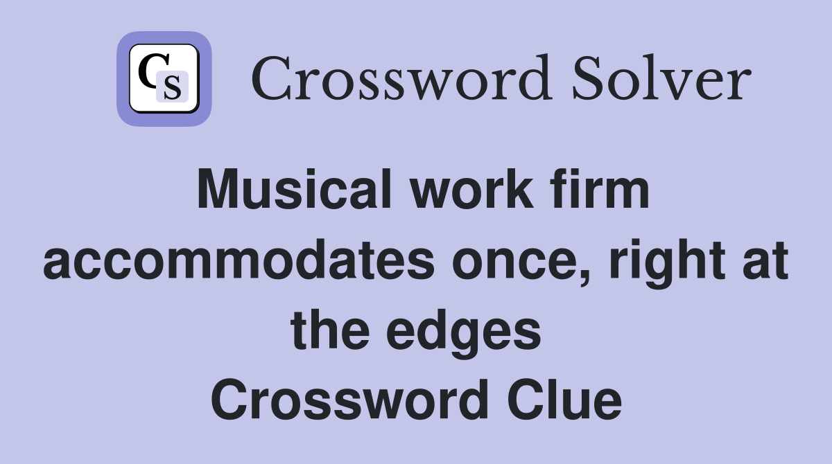 Musical work firm accommodates once, right at the edges Crossword Clue