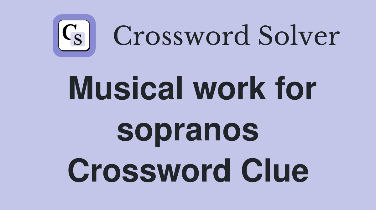 Musical work for sopranos Crossword Clue