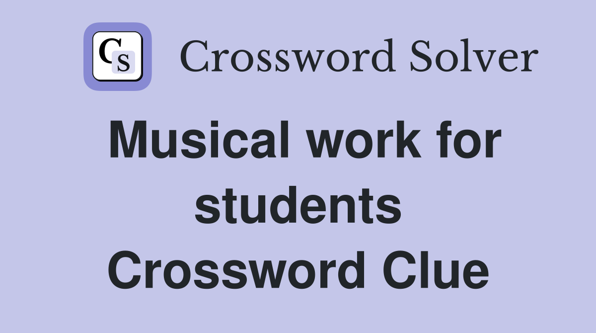 Musical work for students Crossword Clue