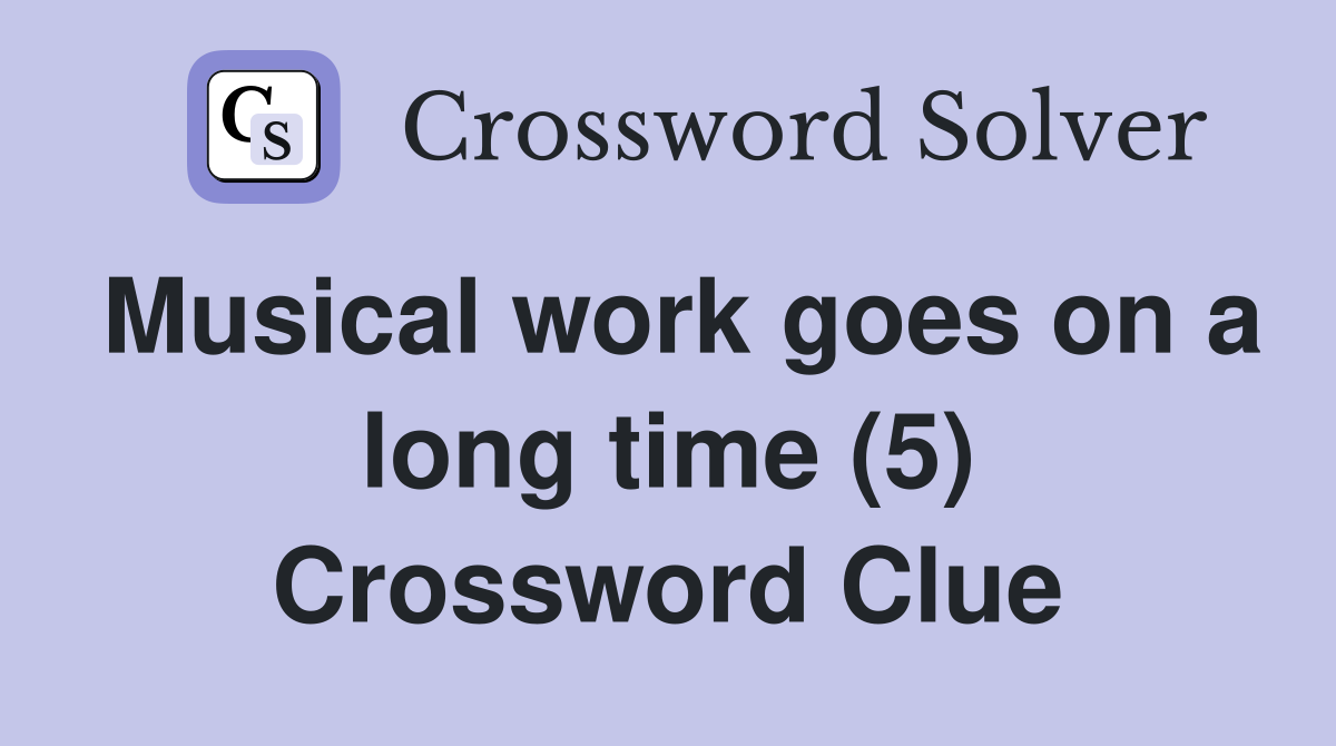 Musical work goes on a long time (5) Crossword Clue