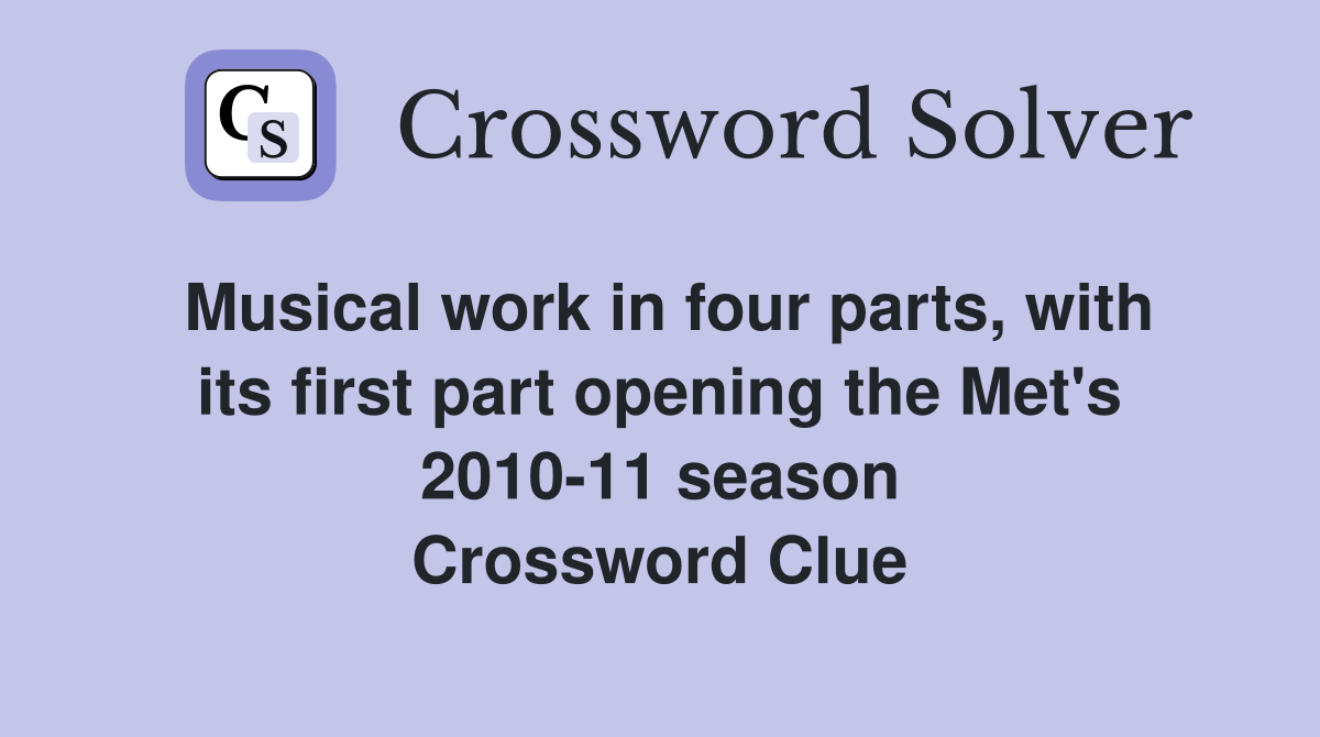 Musical work in four parts, with its first part opening the Met's 2010-11 season Crossword Clue