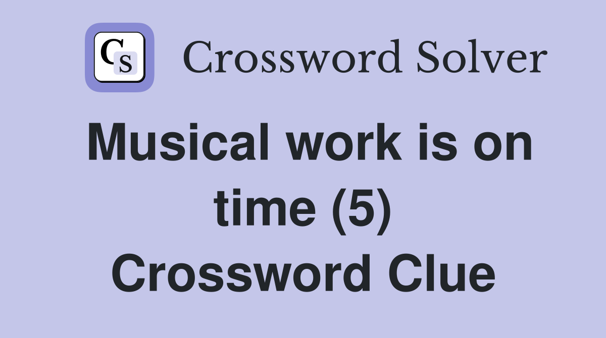 Musical work is on time (5) Crossword Clue