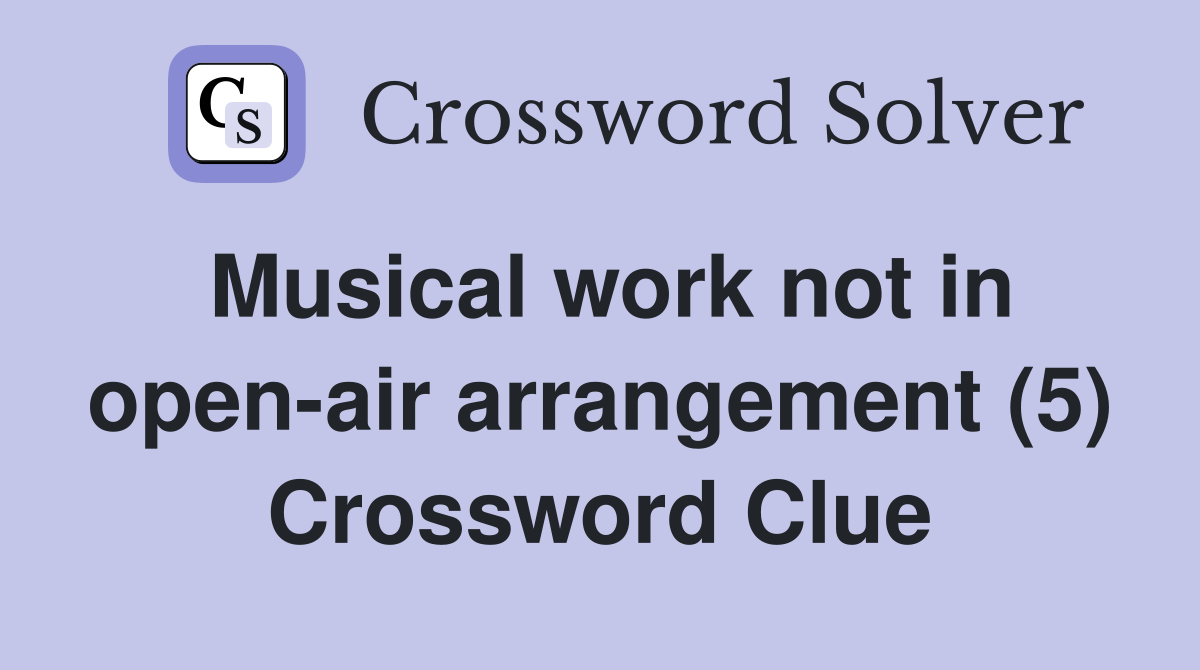 Musical work not in open-air arrangement (5) Crossword Clue