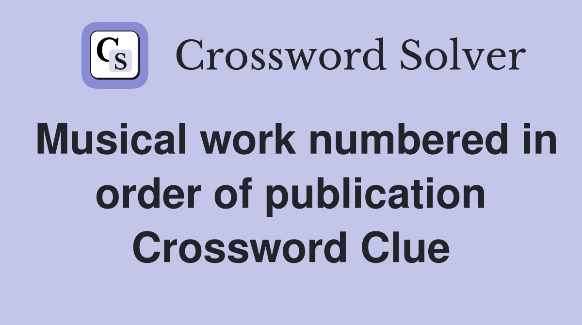 Musical work numbered in order of publication Crossword Clue