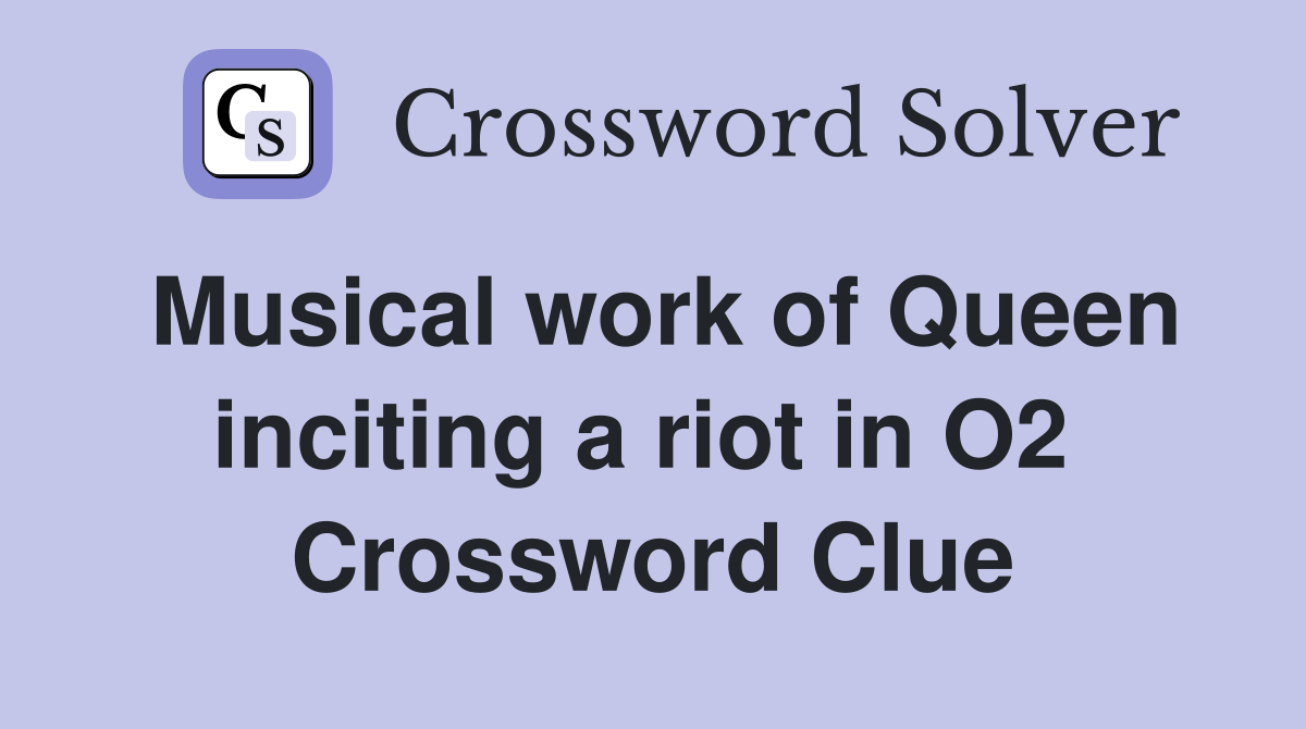 Musical work of Queen inciting a riot in O2  Crossword Clue