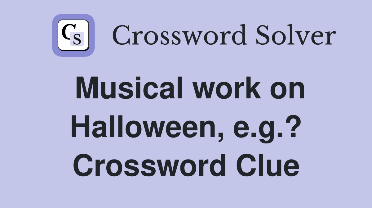 Musical work on Halloween, e.g.? Crossword Clue
