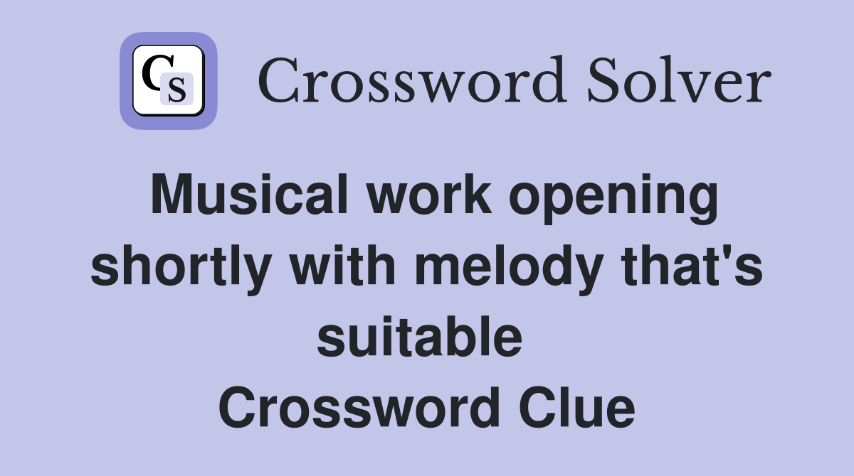 Musical work opening shortly with melody that's suitable  Crossword Clue