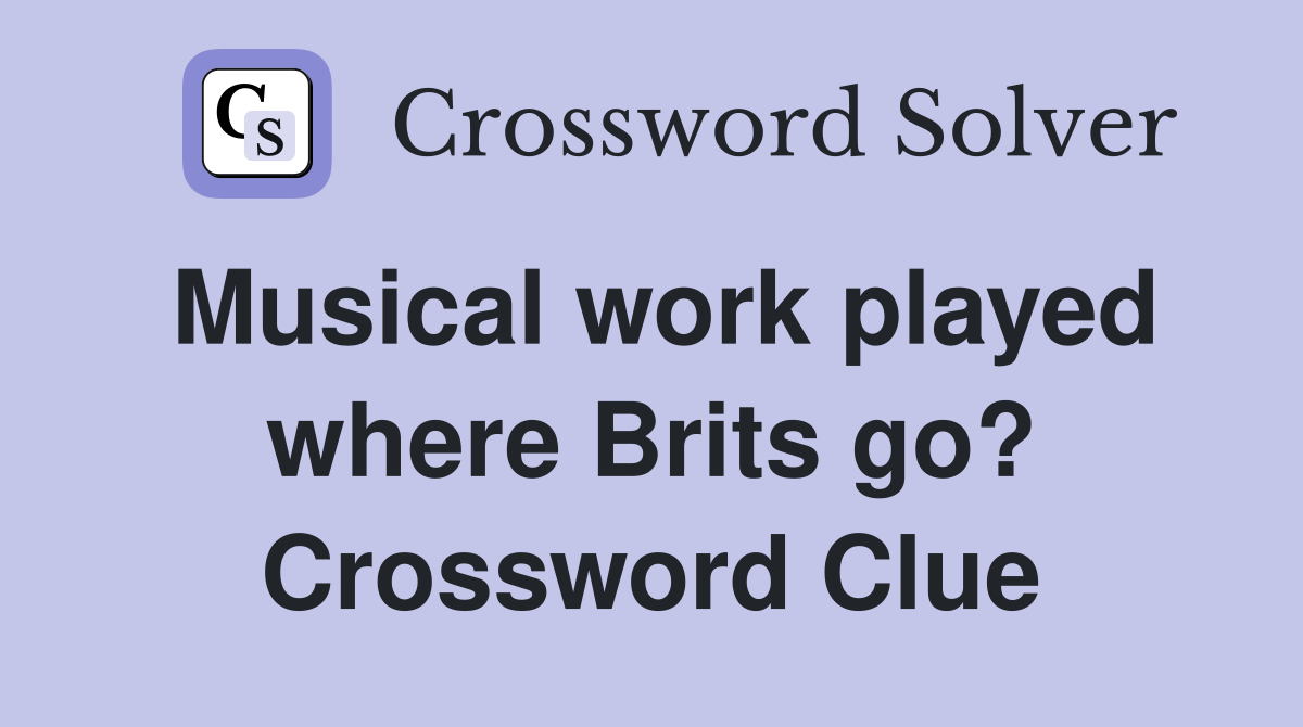 Musical work played where Brits go? Crossword Clue