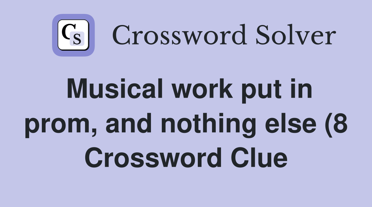 Musical work put in prom and nothing else (8) Crossword Clue Answers Musical work put in prom and nothing else (8) Crossword Clue Answers