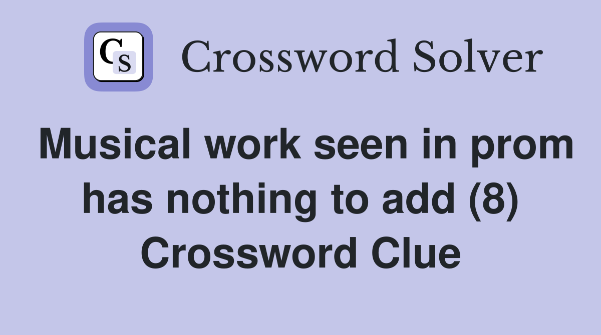Musical work seen in prom has nothing to add (8) Crossword Clue