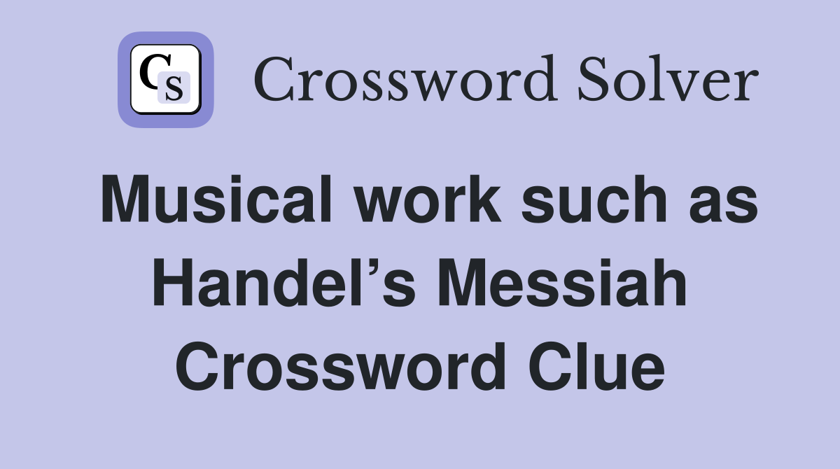 Musical work such as Handel’s Messiah Crossword Clue
