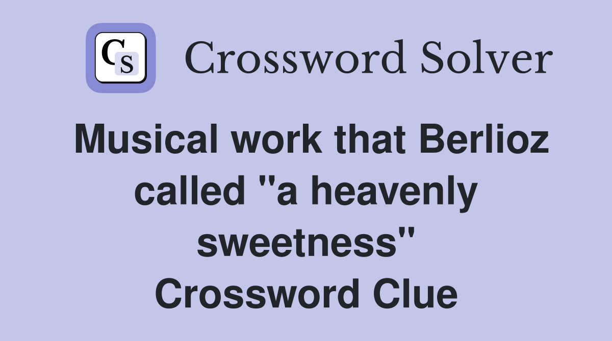 Musical work that Berlioz called "a heavenly sweetness" Crossword Clue