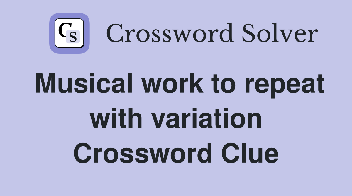 Musical work to repeat with variation Crossword Clue