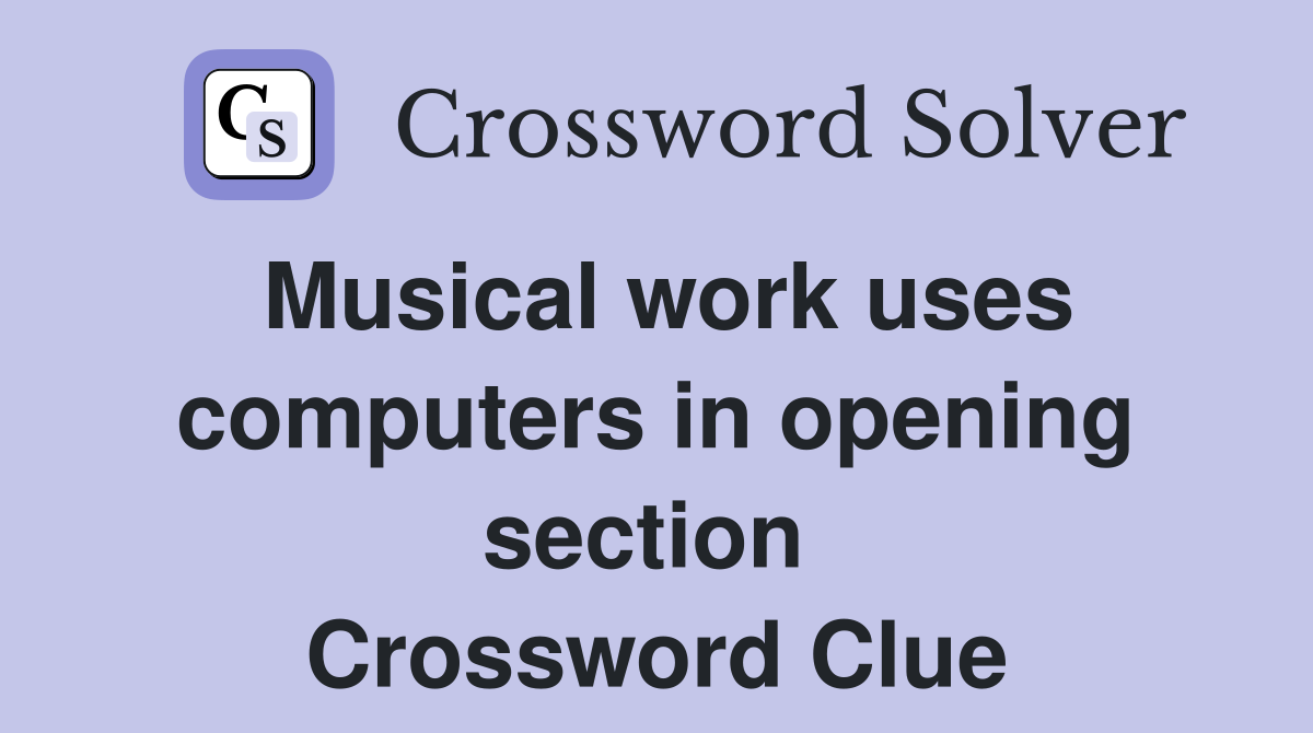 Musical work uses computers in opening section  Crossword Clue