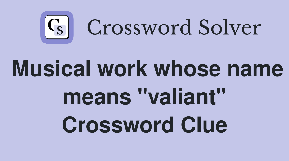 Musical work whose name means "valiant" Crossword Clue