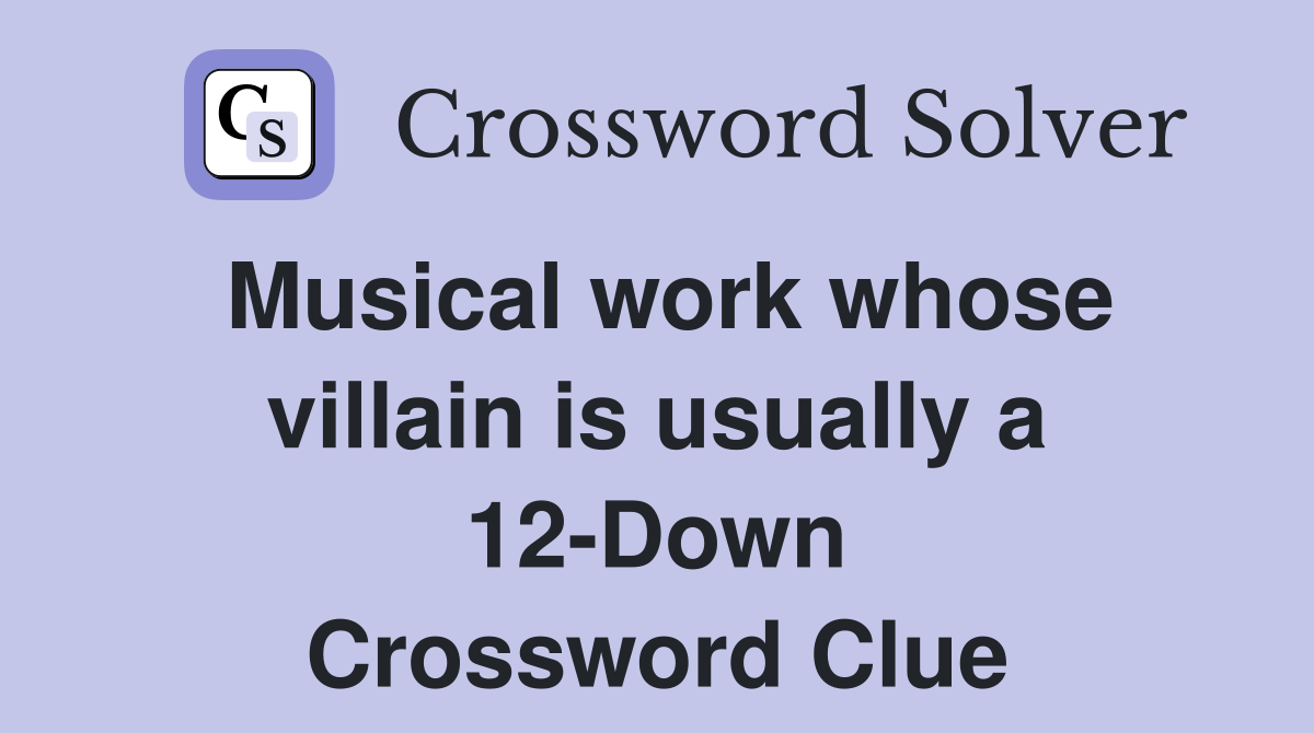 Musical work whose villain is usually a 12-Down Crossword Clue