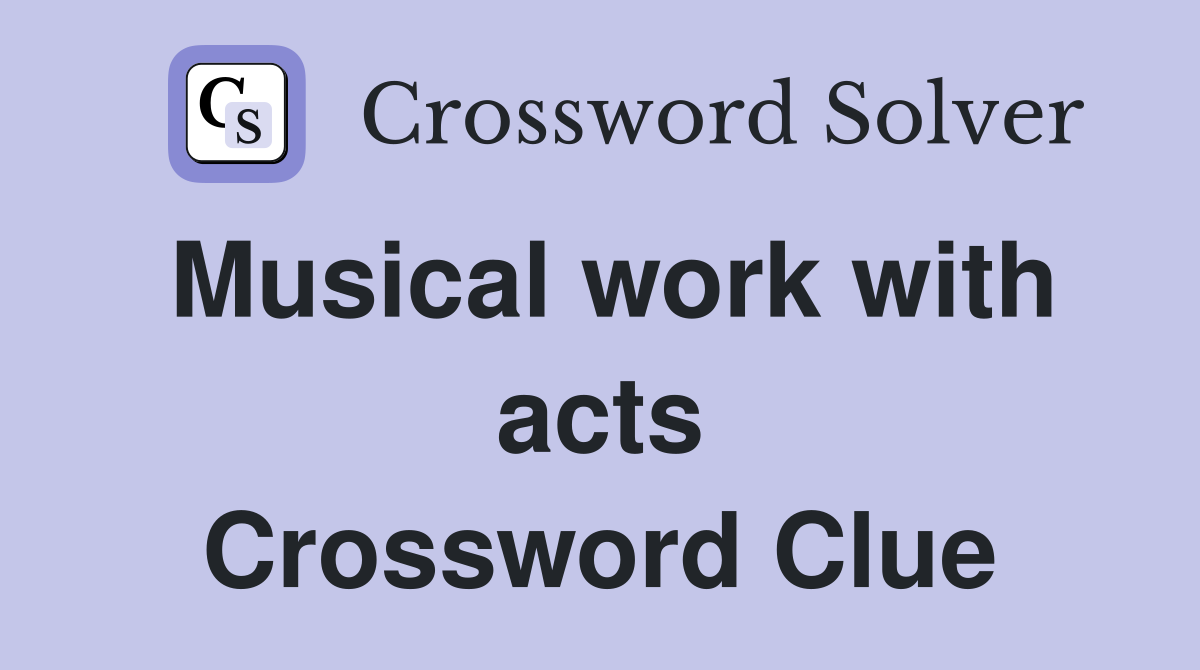 Musical work with acts Crossword Clue