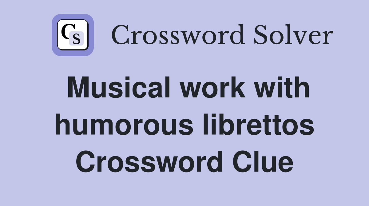 Musical work with humorous librettos Crossword Clue