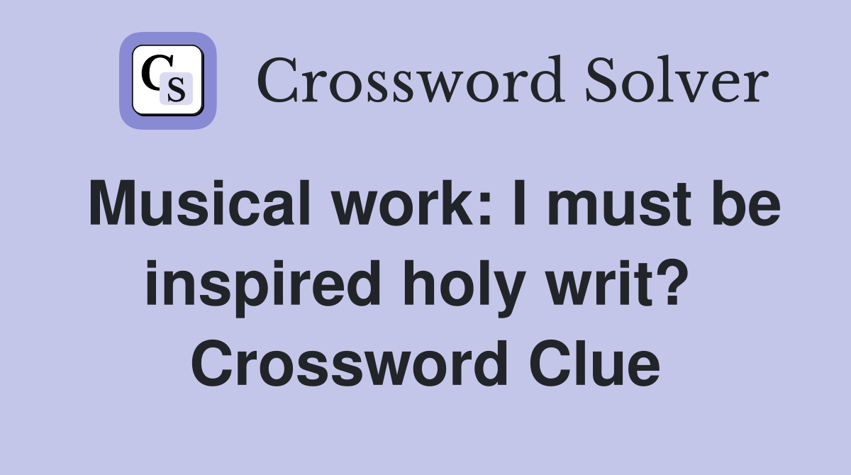 Musical work: I must be inspired holy writ?  Crossword Clue