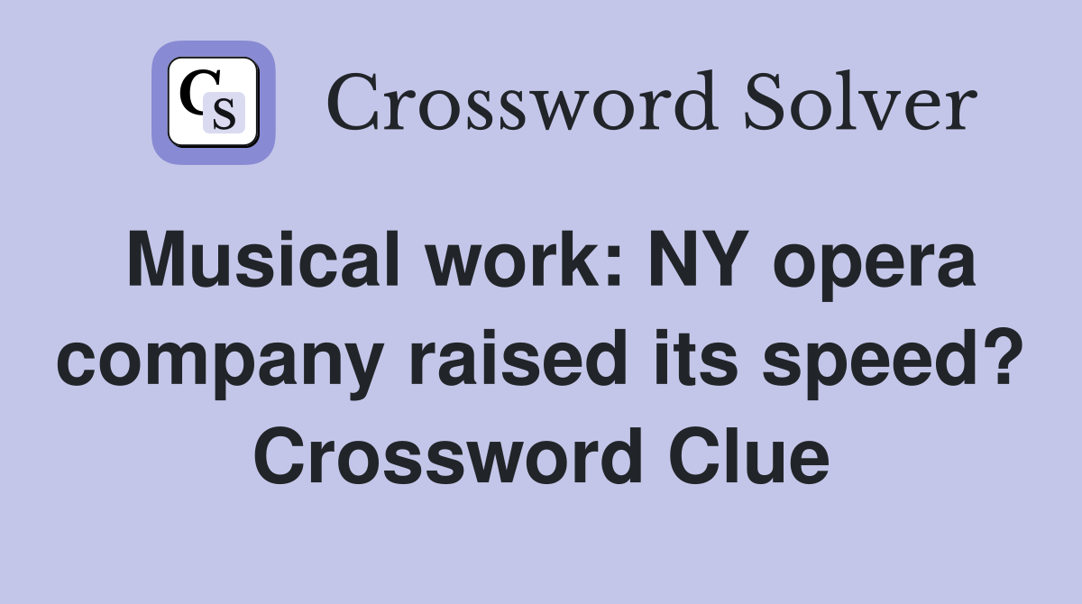 Musical work: NY opera company raised its speed? Crossword Clue