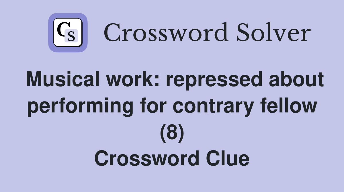 Musical work: repressed about performing for contrary fellow (8) Crossword Clue