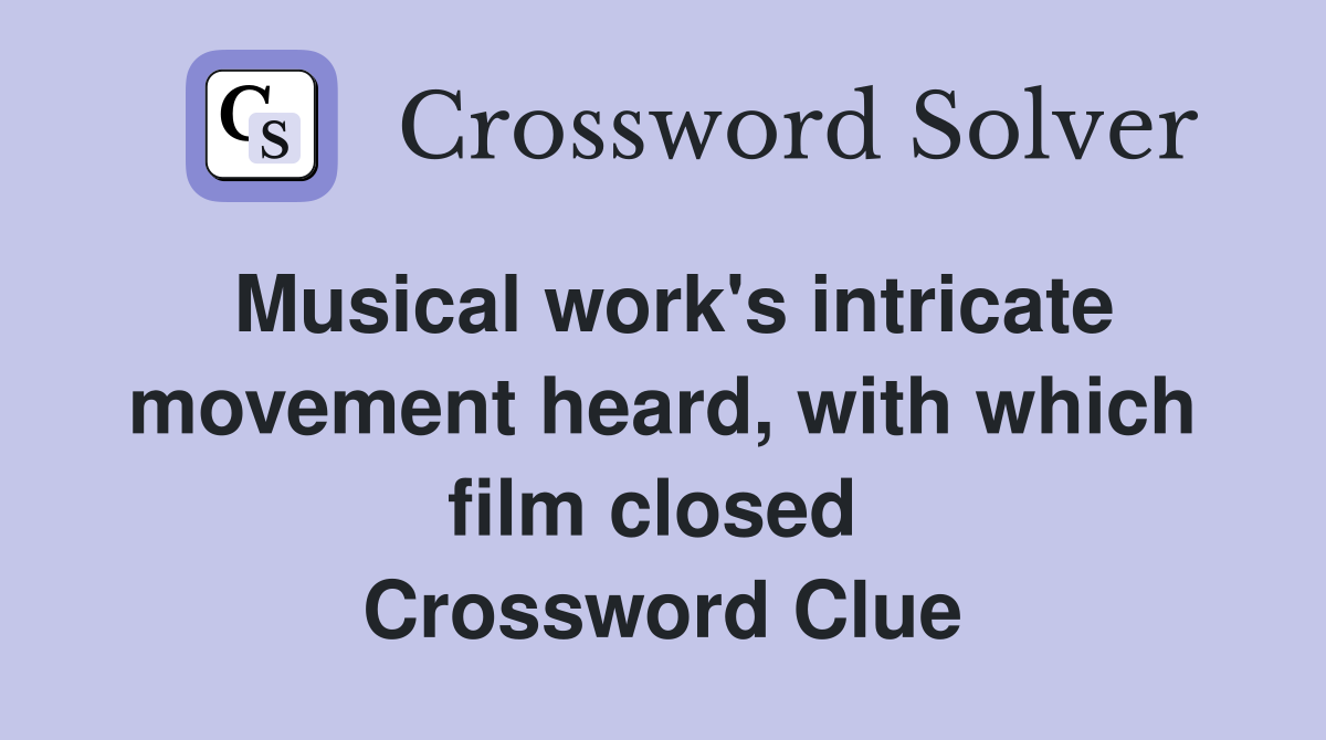 Musical work's intricate movement heard, with which film closed  Crossword Clue
