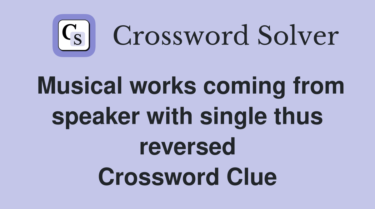 Musical works coming from speaker with single thus reversed Crossword Clue