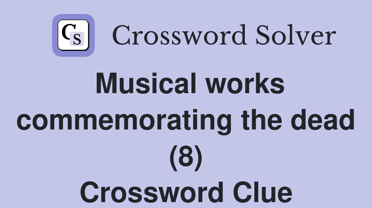 Musical works commemorating the dead (8) Crossword Clue