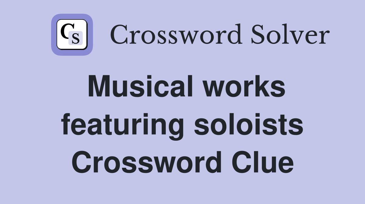 Musical works featuring soloists Crossword Clue
