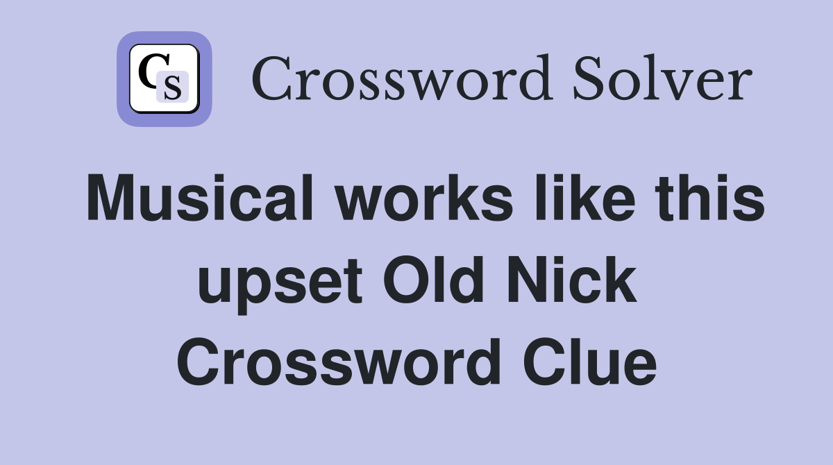 Musical works like this upset Old Nick Crossword Clue