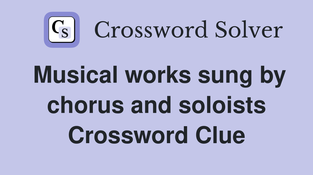 Musical works sung by chorus and soloists Crossword Clue