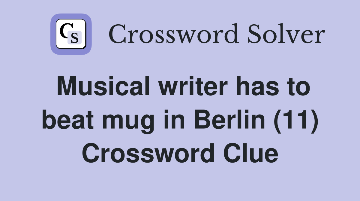 Musical writer has to beat mug in Berlin (11) Crossword Clue