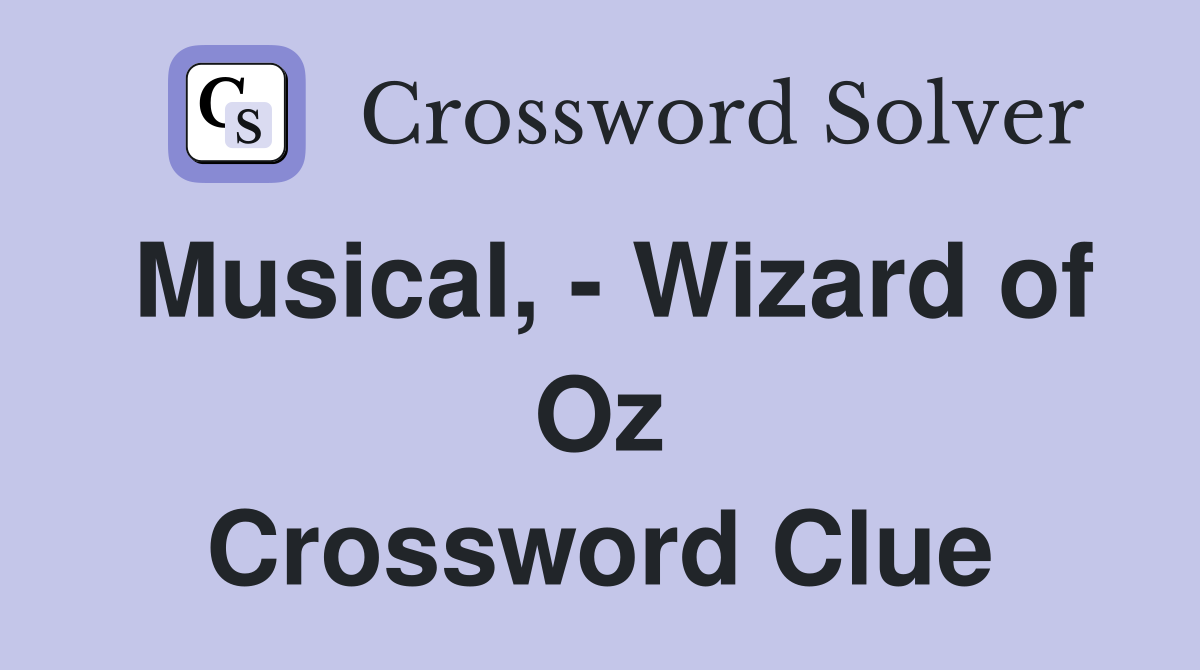Musical, - Wizard of Oz Crossword Clue