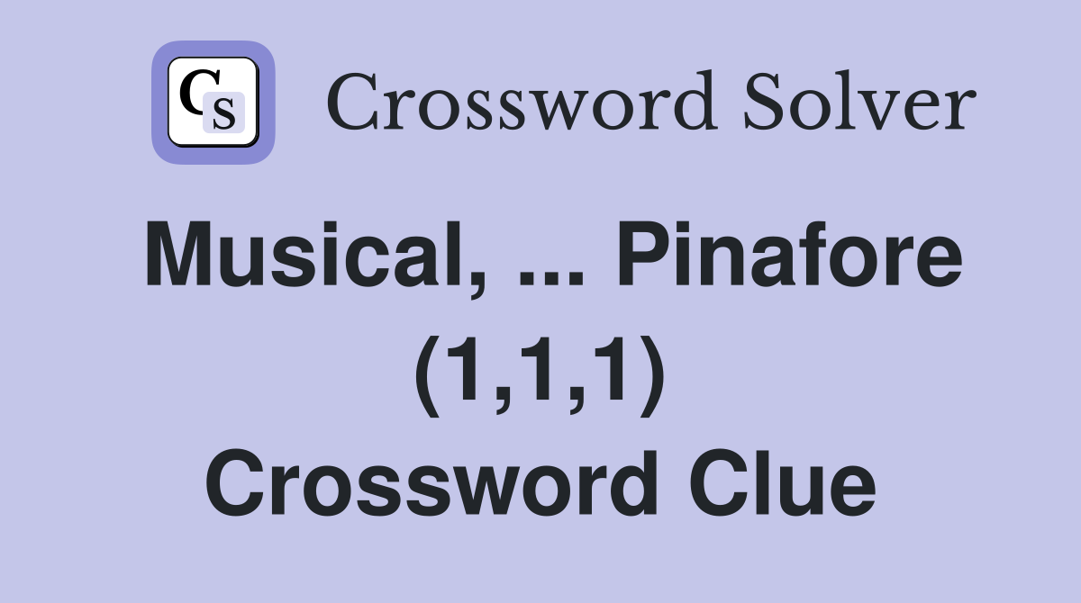 Musical, ... Pinafore (1,1,1) Crossword Clue