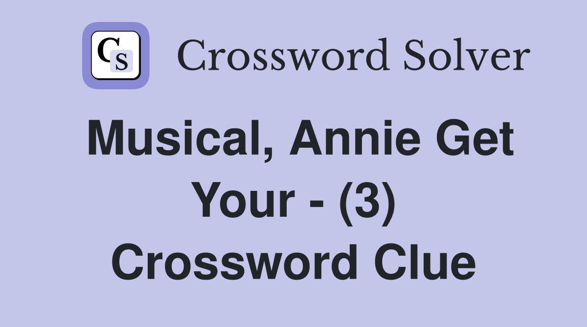 Musical, Annie Get Your - (3) Crossword Clue