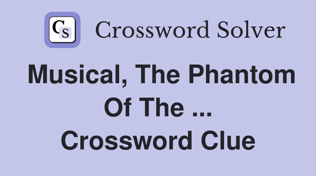 Musical, The Phantom Of The ... Crossword Clue