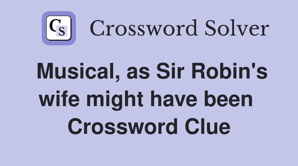 Musical, as Sir Robin's wife might have been  Crossword Clue