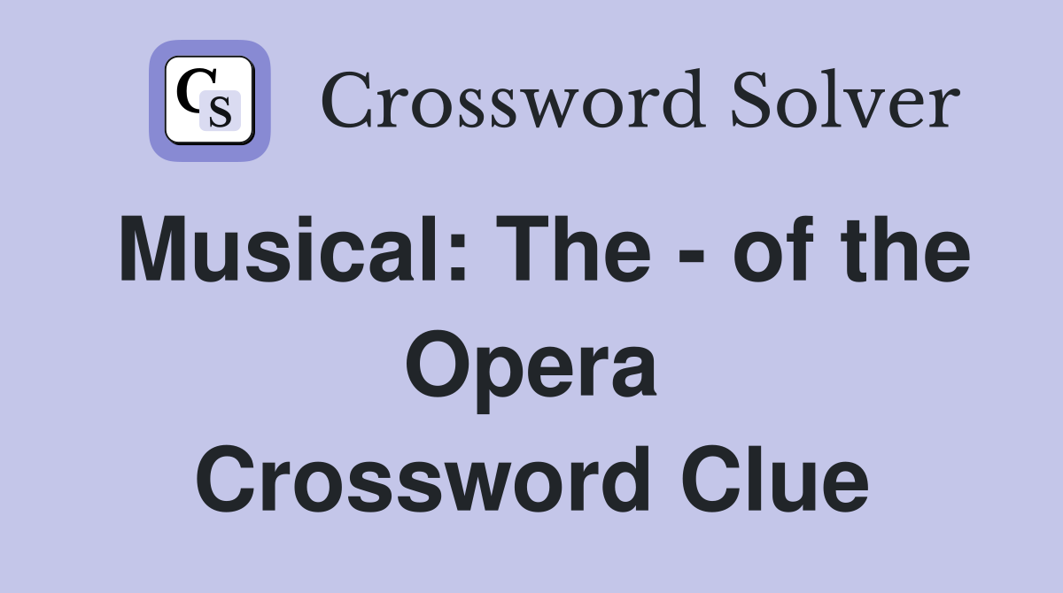 Musical: The - of the Opera Crossword Clue