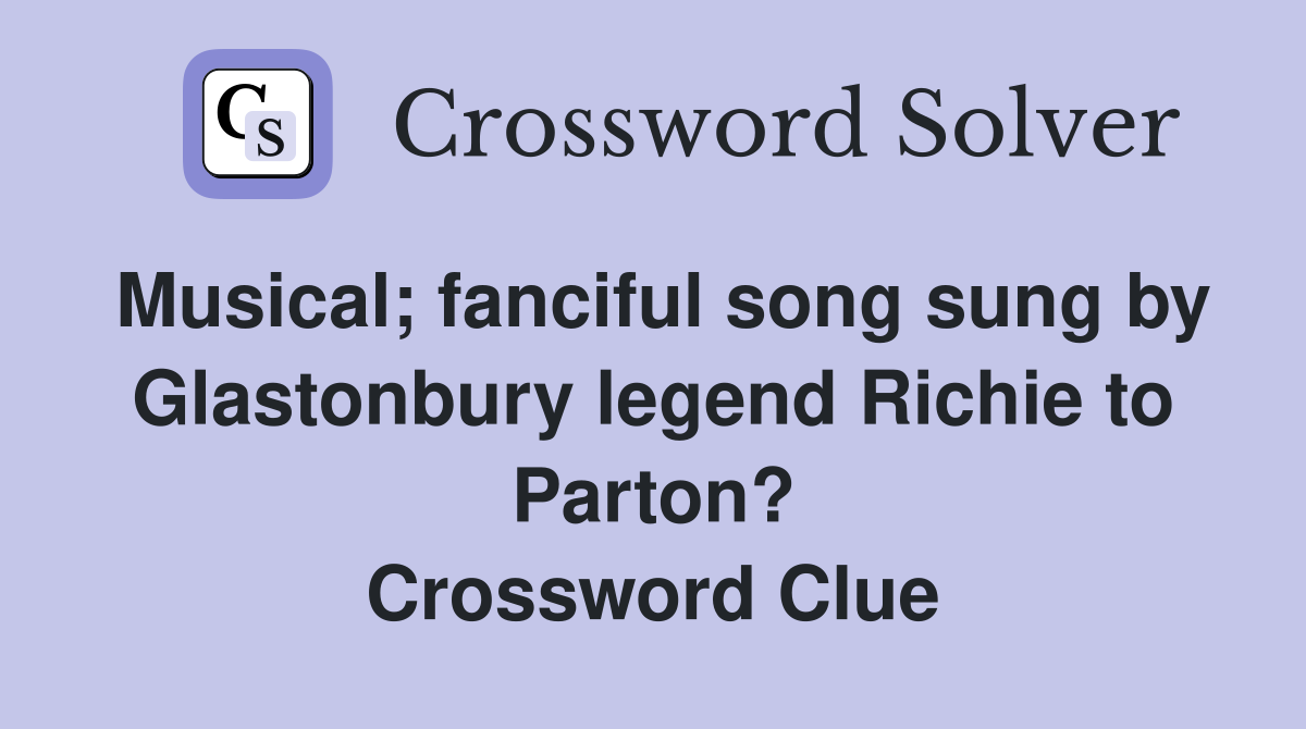 Musical; fanciful song sung by Glastonbury legend Richie to Parton? Crossword Clue