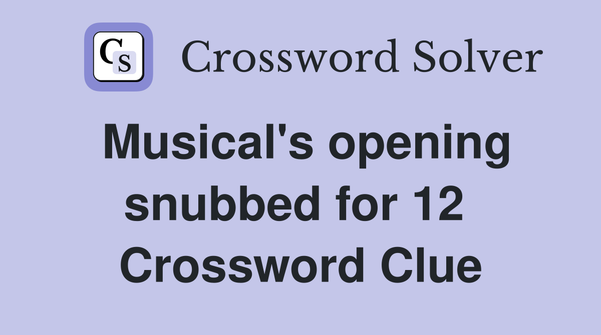 Musical's opening snubbed for 12  Crossword Clue