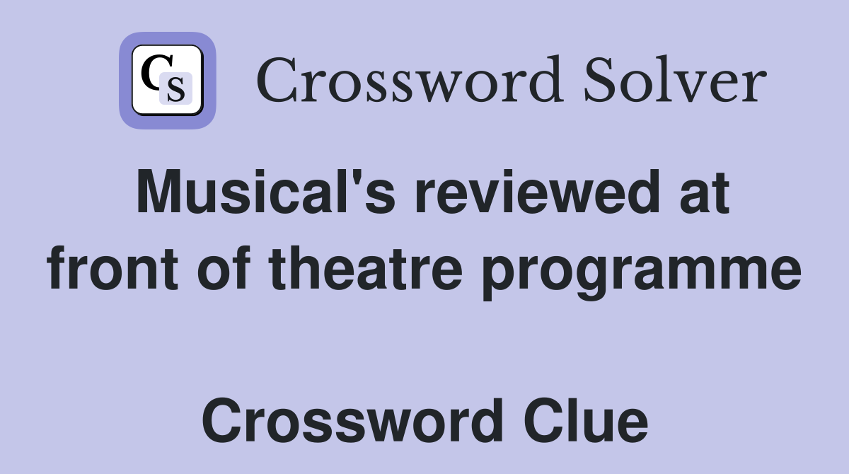 Musical's reviewed at front of theatre programme  Crossword Clue