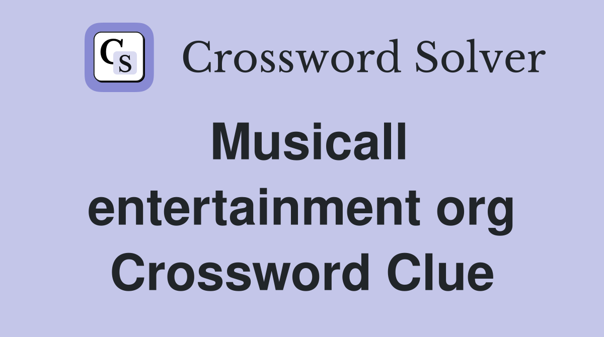 Musicall entertainment org Crossword Clue