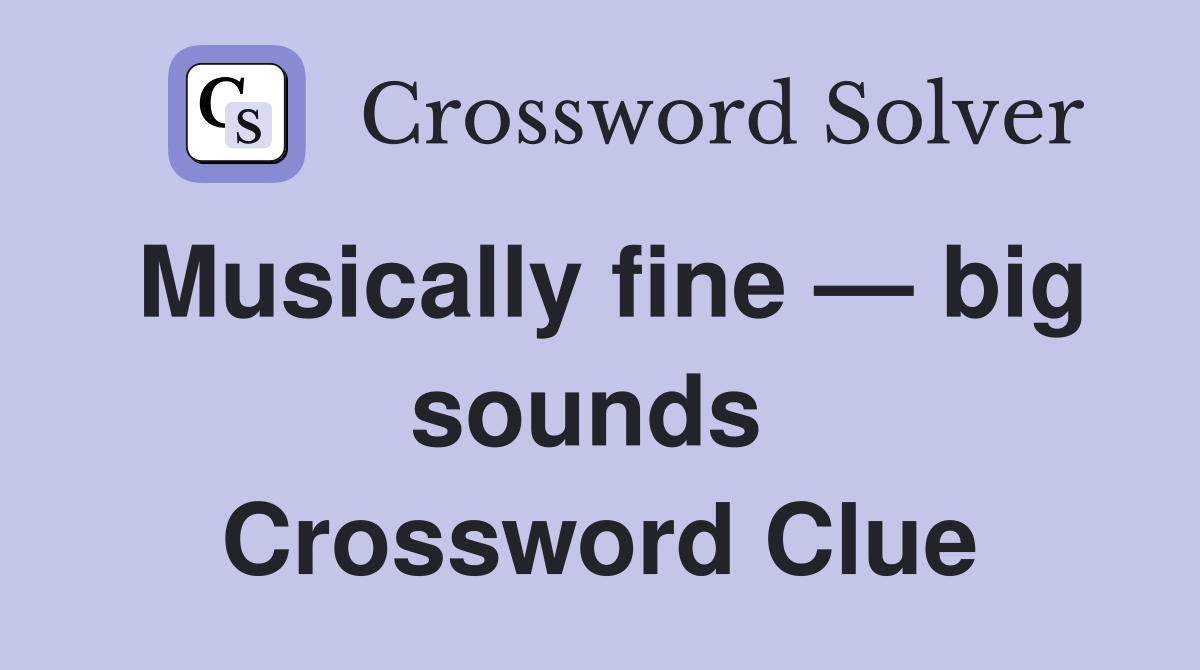 Musically fine — big sounds  Crossword Clue