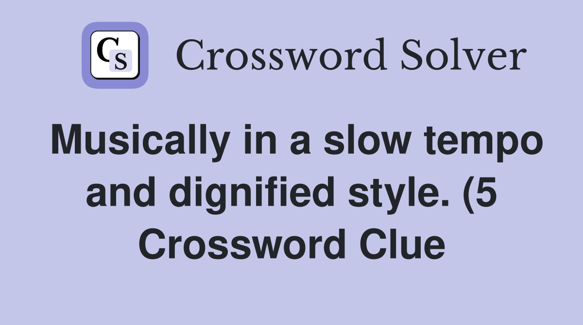 Musically in a slow tempo and dignified style (5) Crossword Clue Musically in a slow tempo and dignified style (5) Crossword Clue