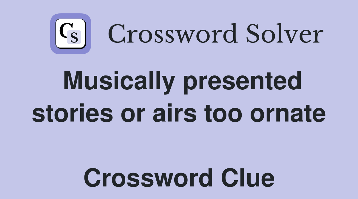 Musically presented stories or airs too ornate  Crossword Clue