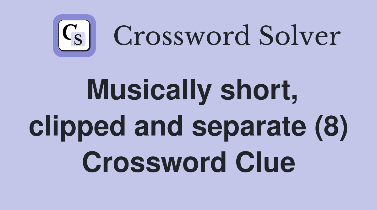 Musically short, clipped and separate (8) Crossword Clue